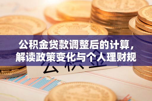 永泰公积金贷款调整后的计算，解读政策变化与个人理财规划