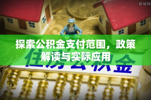 永泰探索公积金支付范围，政策解读与实际应用