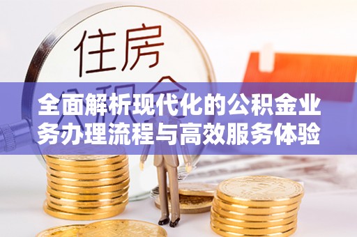 永泰全面解析现代化的公积金业务办理流程与高效服务体验