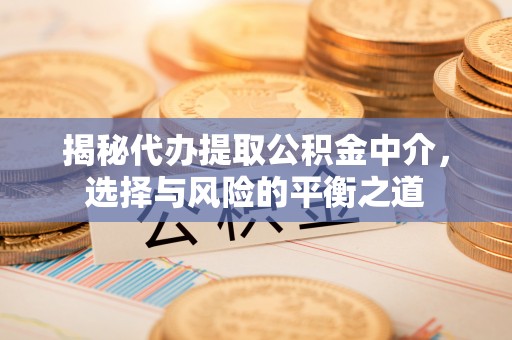 永泰揭秘代办提取公积金中介，选择与风险的平衡之道