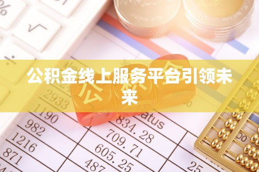 永泰公积金线上服务平台引领未来