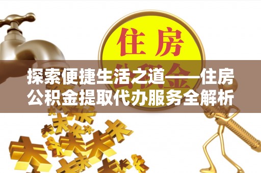 永泰探索便捷生活之道——住房公积金提取代办服务全解析
