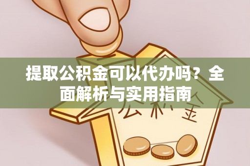 永泰提取公积金可以代办吗？全面解析与实用指南