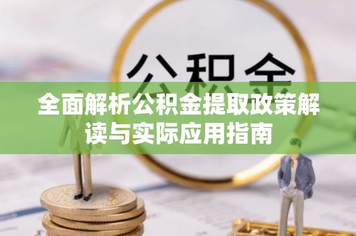 永泰全面解析公积金提取政策解读与实际应用指南