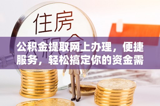 永泰公积金提取网上办理，便捷服务，轻松搞定你的资金需求