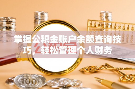 永泰掌握公积金账户余额查询技巧，轻松管理个人财务