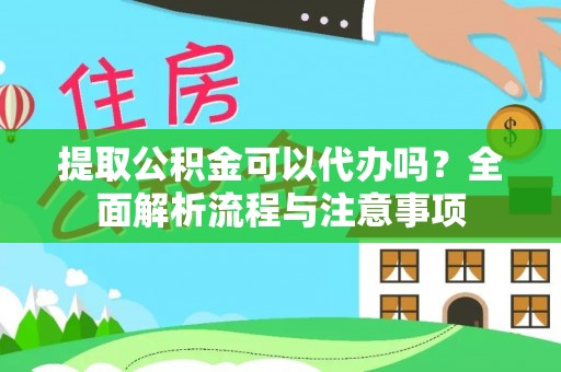 永泰提取公积金可以代办吗？全面解析流程与注意事项