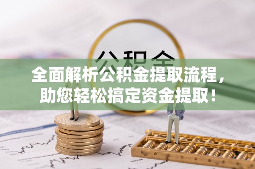 永泰全面解析公积金提取流程，助您轻松搞定资金提取！