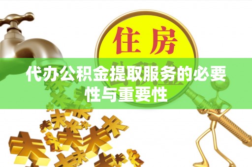 永泰代办公积金提取服务的必要性与重要性
