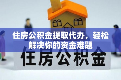 永泰住房公积金提取代办，轻松解决你的资金难题