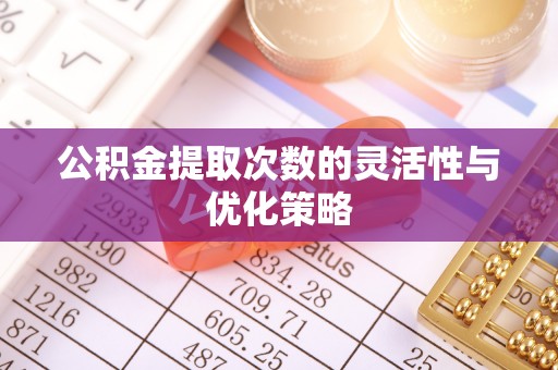 永泰公积金提取次数的灵活性与优化策略
