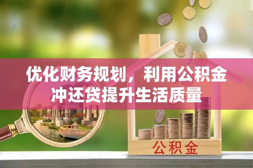 永泰优化财务规划，利用公积金冲还贷提升生活质量