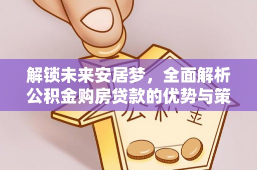 永泰解锁未来安居梦，全面解析公积金购房贷款的优势与策略