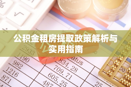永泰公积金租房提取政策解析与实用指南