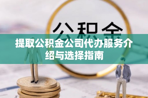 永泰提取公积金公司代办服务介绍与选择指南