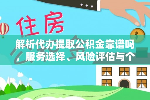 永泰解析代办提取公积金靠谱吗，服务选择、风险评估与个人权益保障