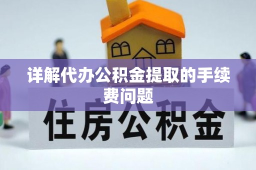 永泰详解代办公积金提取的手续费问题