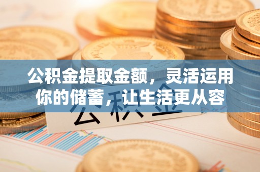 永泰公积金提取金额，灵活运用你的储蓄，让生活更从容