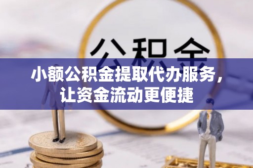 永泰小额公积金提取代办服务，让资金流动更便捷