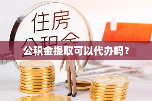 永泰公积金提取可以代办吗？
