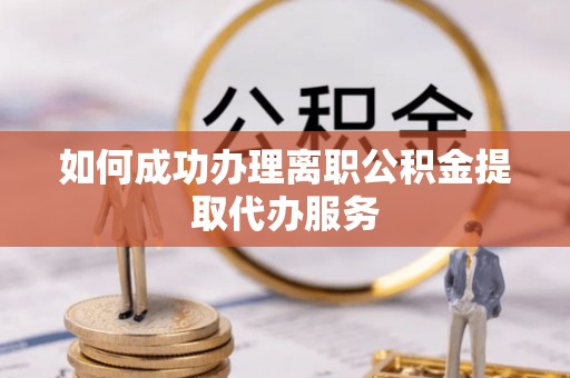 永泰如何成功办理离职公积金提取代办服务