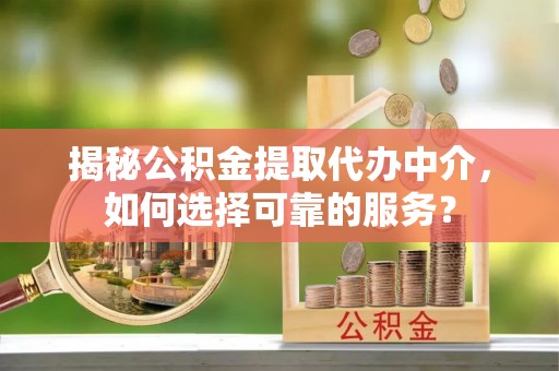 永泰揭秘公积金提取代办中介，如何选择可靠的服务？