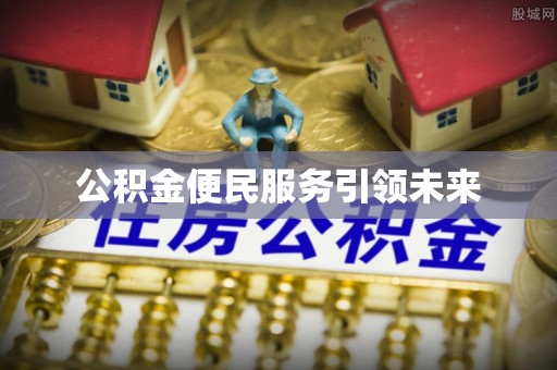 永泰公积金便民服务引领未来