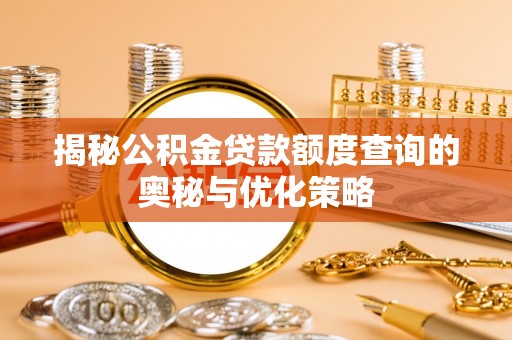 永泰揭秘公积金贷款额度查询的奥秘与优化策略