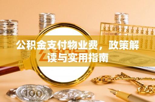 永泰公积金支付物业费，政策解读与实用指南