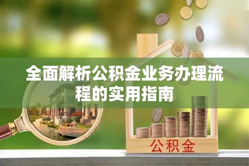 永泰全面解析公积金业务办理流程的实用指南