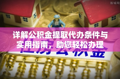 永泰详解公积金提取代办条件与实用指南，助您轻松办理