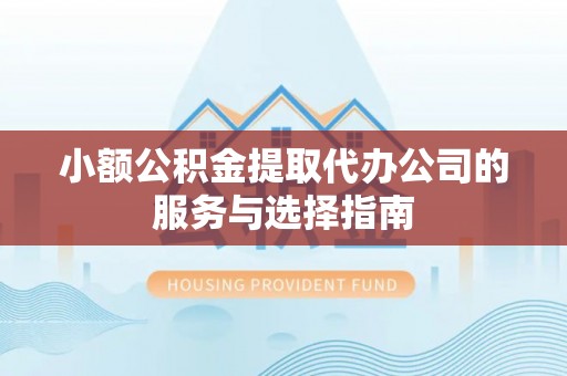 永泰小额公积金提取代办公司的服务与选择指南