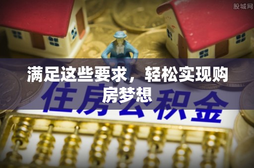 永泰满足这些要求，轻松实现购房梦想