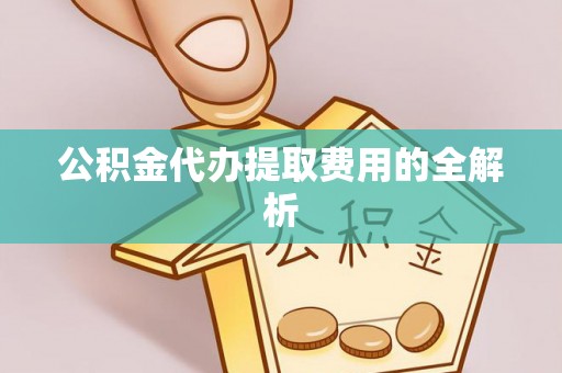永泰公积金代办提取费用的全解析