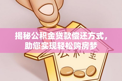 永泰揭秘公积金贷款偿还方式，助您实现轻松购房梦