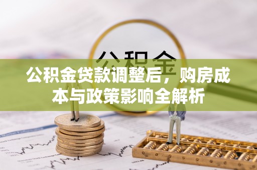 永泰公积金贷款调整后，购房成本与政策影响全解析