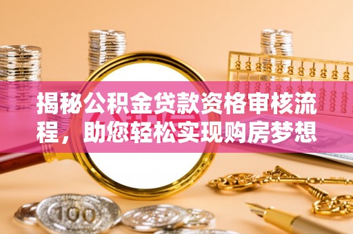 永泰揭秘公积金贷款资格审核流程，助您轻松实现购房梦想