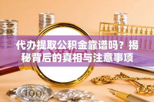 永泰代办提取公积金靠谱吗？揭秘背后的真相与注意事项
