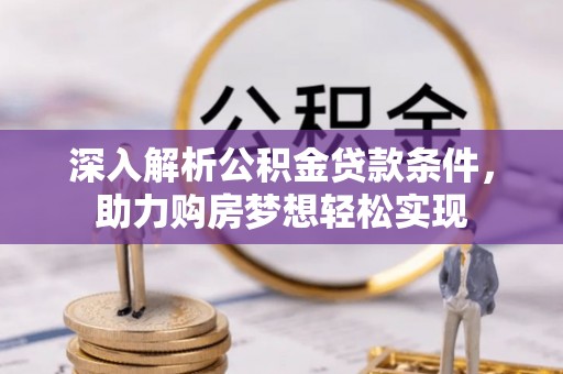 永泰深入解析公积金贷款条件，助力购房梦想轻松实现