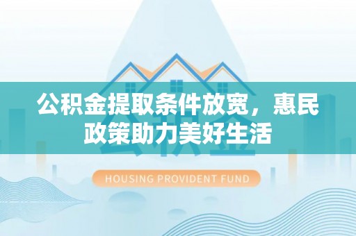 永泰公积金提取条件放宽，惠民政策助力美好生活