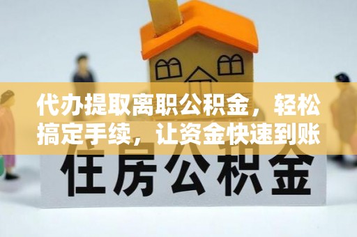永泰代办提取离职公积金，轻松搞定手续，让资金快速到账！