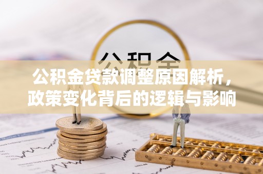 永泰公积金贷款调整原因解析，政策变化背后的逻辑与影响