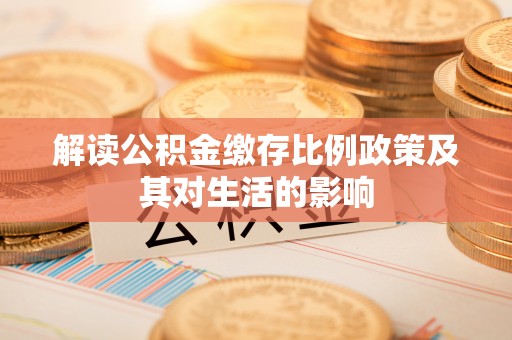 永泰解读公积金缴存比例政策及其对生活的影响
