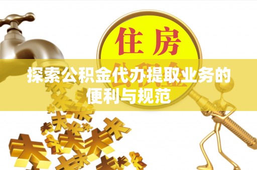 永泰探索公积金代办提取业务的便利与规范