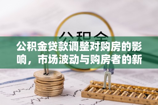 永泰公积金贷款调整对购房的影响，市场波动与购房者的新选择