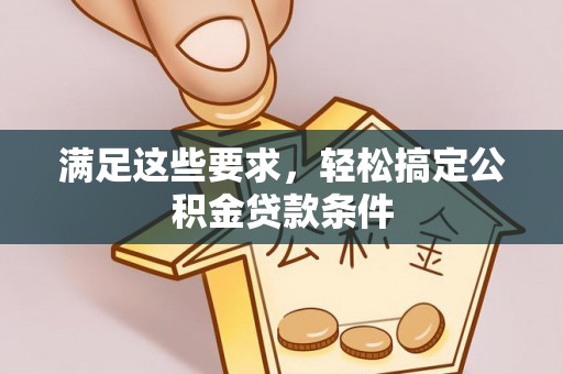 永泰满足这些要求，轻松搞定公积金贷款条件
