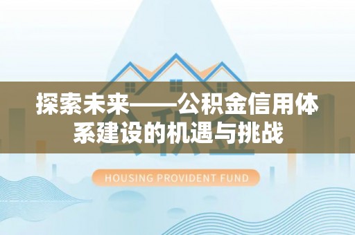 永泰探索未来——公积金信用体系建设的机遇与挑战