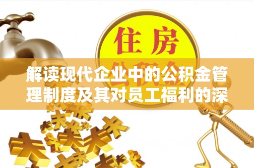 永泰解读现代企业中的公积金管理制度及其对员工福利的深远影响