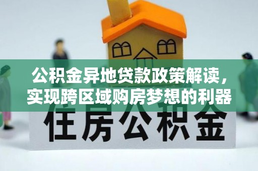 永泰公积金异地贷款政策解读，实现跨区域购房梦想的利器