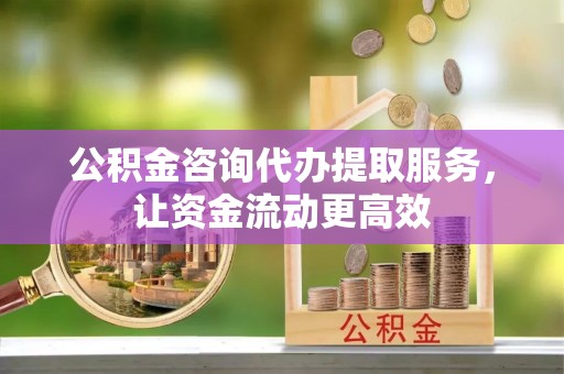 永泰公积金咨询代办提取服务，让资金流动更高效